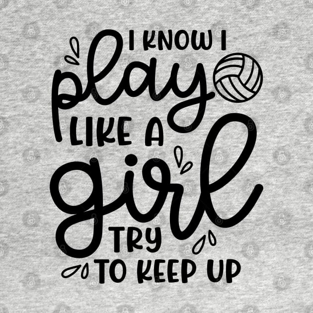 I Know I Play Like A Girl Try To Keep Up Volleyball Cute Funny by GlimmerDesigns